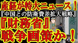 【産経から特大ニュース！『財務省に戦争画策の疑い！敵は財務省に有り！』】財務省が進めていると国民が噂している『中国との防衛費差拡大戦略！』中国との防衛費の差を拡大させ戦争に発展する戦略の可能性を報道！