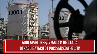 Болгария передумала и не стала отказываться от российской нефти