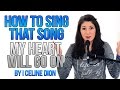 How To Sing That Song; "MY HEART WILL GO ON" by Celine Dion (TITANIC)