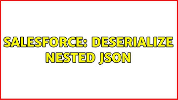 Salesforce: Deserialize nested JSON (2 Solutions!!)