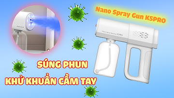 Súng phun khử khuẩn Nano Spray Gun K5PRO - Diệt 100% Virus trong nhà nhanh chóng nhất