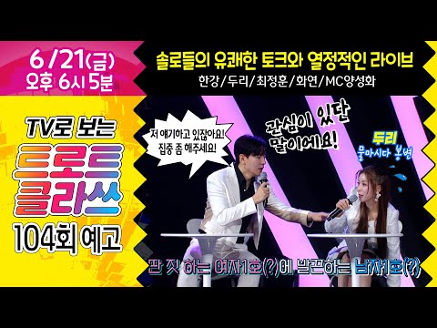 [트로트클라쓰 104회 예고] 6/21(금) pm6시5분 ✨나는 솔로 클라쓰~ 한강/두리/최정훈/화연/MC양성화 #trotclass