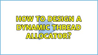 How to design a dynamic thread allocator?