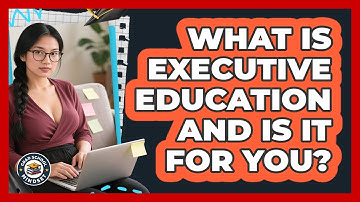 What Is Executive Education And Is It For You? - Grad School Mindset