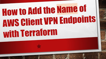 How to Add the Name of AWS Client VPN Endpoints with Terraform