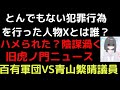 とんでもない犯罪行為を行った人物Xとは誰？ハメられた？旧虎ノ門ニュース時代の深い陰謀。百有軍団VS青山繁晴議員