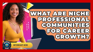 What Are Niche Professional Communities For Career Growth? - Internship Hero