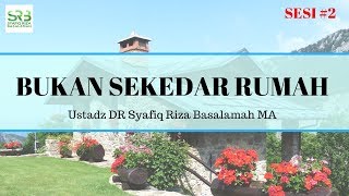 Bukan Sekedar Rumah ( Sesi #2 ) -   Ustadz DR Syafiq Riza Basalamah MA
