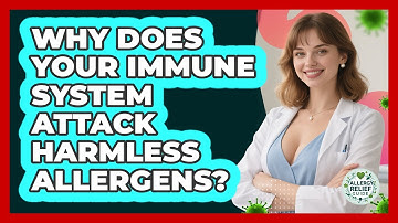 Why Does Your Immune System Attack Harmless Allergens? - Allergy Relief Guide