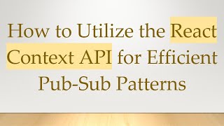 How to Utilize the React Context API for Efficient Pub-Sub Patterns