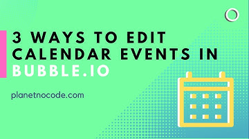 3 ways to edit calendar events in Bubble.io | Bubble.io Tutorials | Planetnocode.com