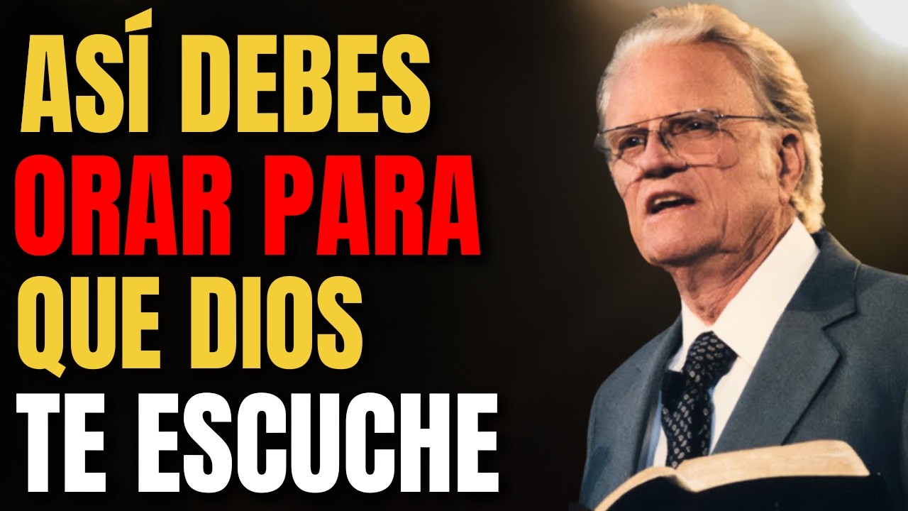 Así debes ORAR para que DIOS te ESCUCHE | Billy Graham