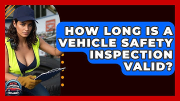 How Long Is A Vehicle Safety Inspection Valid? - Auto Coverage Explained