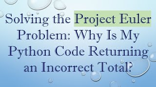 Solving the Project Euler Problem: Why Is My Python Code Returning an Incorrect Total?