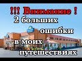 !!! Внимание ! Две больших ошибки в моих путешествиях