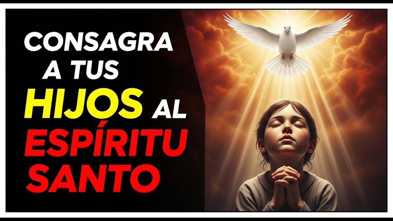 🔥 CONSAGRA A TUS HIJOS AL PODER DEL ESPÍRITU SANTO 🕊️✨