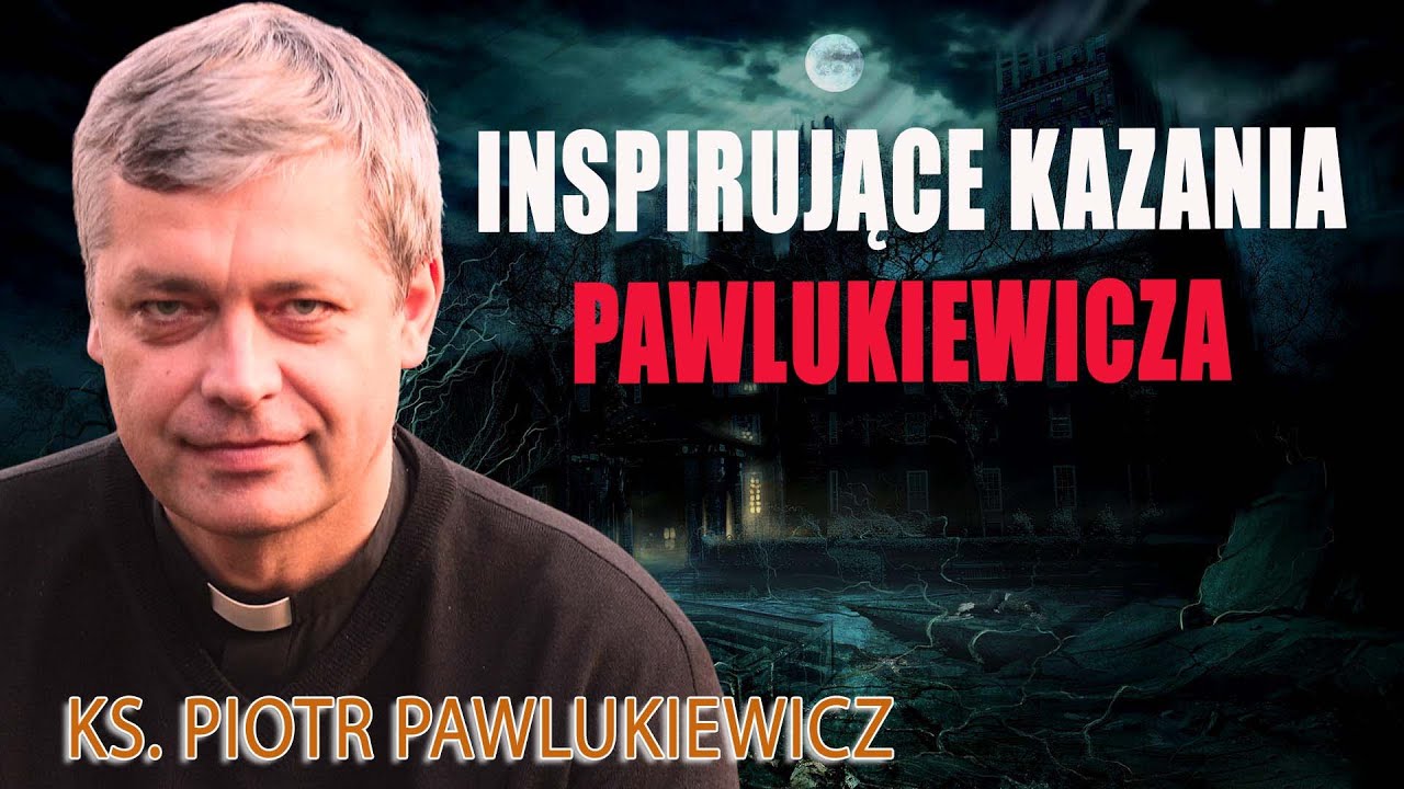 Inspirujące kazania Pawlukiewicza część 7 - Ks. Piotr Pawlukiewicz