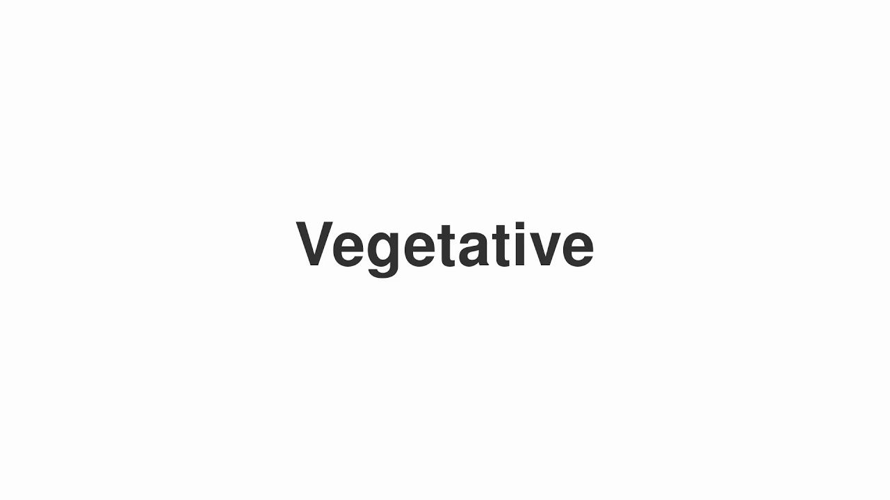 How to Pronounce "Vegetative"