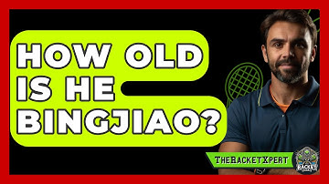 How Old Is He Bingjiao? - The Racket Xpert
