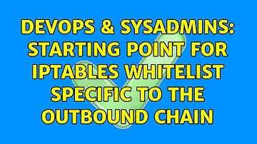 DevOps & SysAdmins: Starting point for iptables whitelist specific to the outbound chain