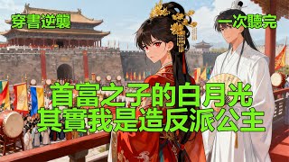 穿書逆襲爽文《首富之子的白月光:其實我是造反派公主》 小說 #故事 #愛情 #爽文 #打臉 #逆襲 ##聽書 #有聲小說 #穿越 #重生 #穿書 #權謀 #情感 #古言 #後宮 #甜寵