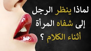 لماذا ينظر الرجل إلى شفاه المرأة أثناء الكلام ؟