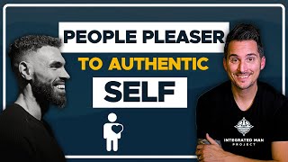 From People Pleaser to Authentic Self: A Transformation #integratedmanproject