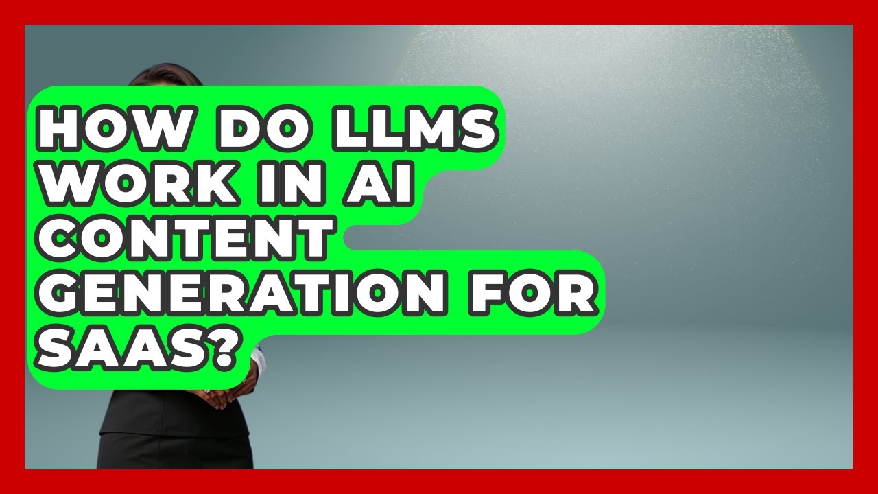 How Do LLMs Work In AI Content Generation For SaaS? - Video And Design Saas Solutions