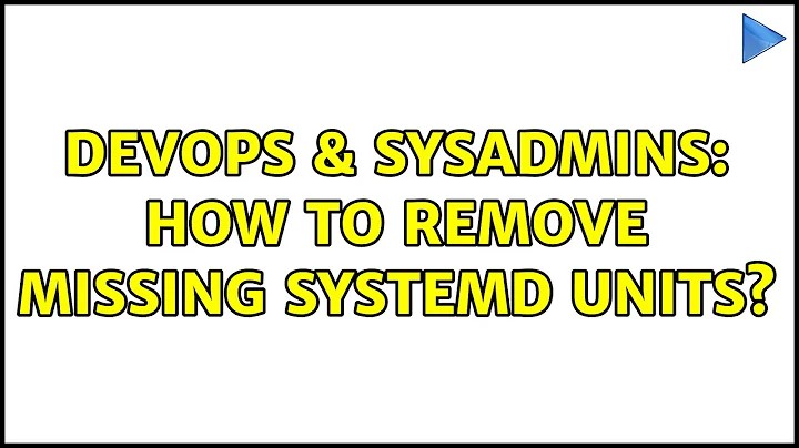 DevOps & SysAdmins: How to remove missing systemd units? (4 Solutions!!)