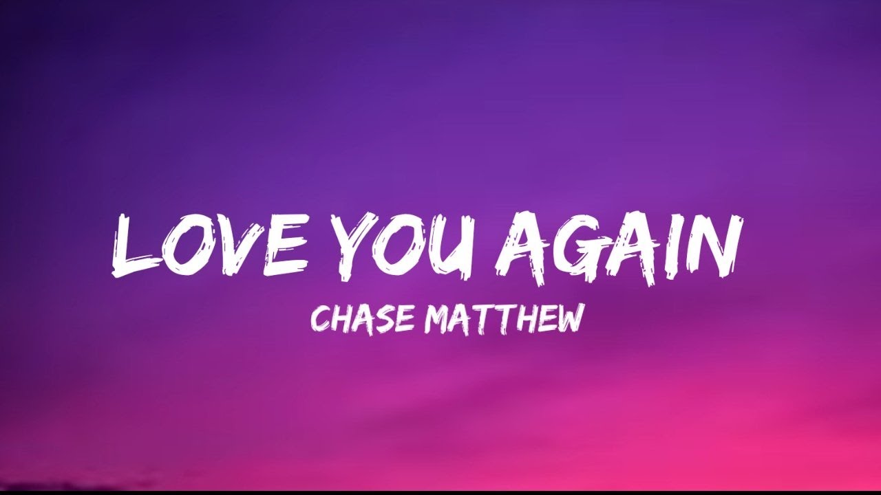 Chase Matthew Love You Again (lyrics) YouTube