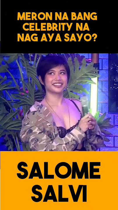 Salome Salvi | May Celebrity na ba na nag-aya sayo?