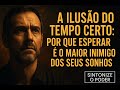 O Inimigo Invisível dos Seus Sonhos Esperar Demais