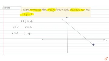 Find the orthocentre of the triangle formed by the coordinate axes and `x + y = 4`.