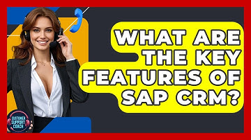 What Are The Key Features Of SAP CRM? - Customer Support Coach