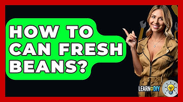 How To Can Fresh Beans? - LearnToDIY360.com