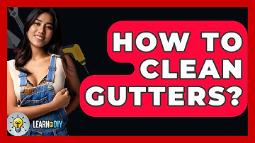 How To Clean Gutters? - LearnToDIY360.com
