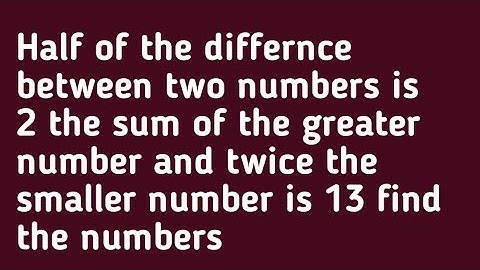 Half of the differnce between two numbers is 2 the sum of the greater number and twice the smaller