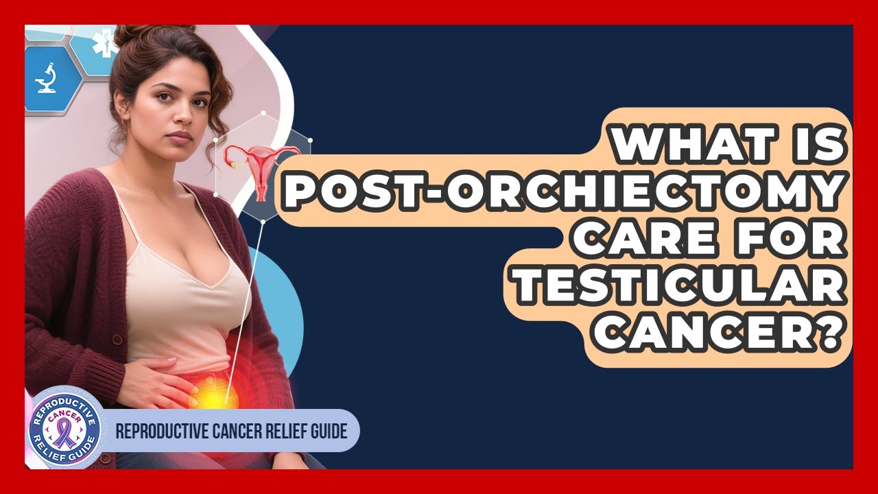 What Is Post-orchiectomy Care For Testicular Cancer? - Reproductive Cancer Relief Guide