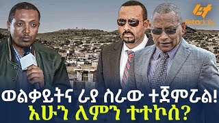 Ethiopia - ወልቃይትና ራያ ስራው ተጀምሯል! | አሁን ለምን ተተኮሰ?