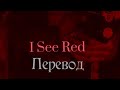 I See Red - •ПЕРЕВОД•