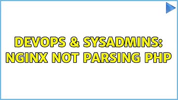 DevOps & SysAdmins: Nginx not parsing PHP (3 Solutions!!)