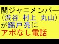 関ジャニメンバーが錦戸亮にアポなし電話