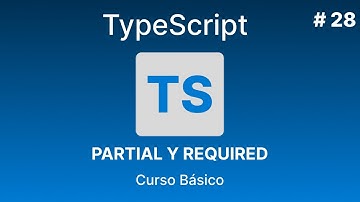 TypeScript Desde Cero | Partial Y Required #28