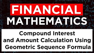 Financial Mathematics: Compound Interest and Amount calculation using Geometric Sequence Formula