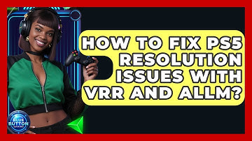 How To Fix PS5 Resolution Issues With VRR And ALLM? - Blue Button Gaming