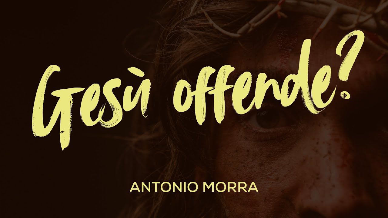 Gesù Offende? | Antonio Morra [Predicazione]