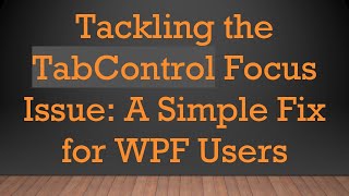 Tackling the TabControl Focus Issue: A Simple Fix for WPF Users