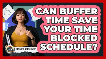 Can Buffer Time Save Your Time Blocked Schedule? - Ultimate Study Hacks