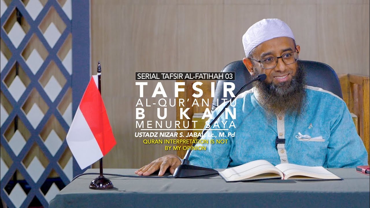 Tafsir Al-Quran Itu Bukan Menurut Saya - Tafsir Al-Fatihah 03 - Ustadz Nizar Saad Jabal, Lc., M. Pd