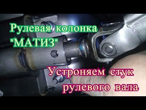 Рулевая колонка на Daewoo Matiz как убрать стук рулевого вала